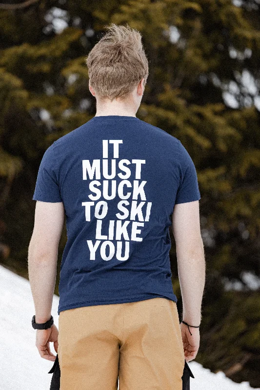 ""MUST SUCK TO SKI LIKE YOU"" T-SHIRT