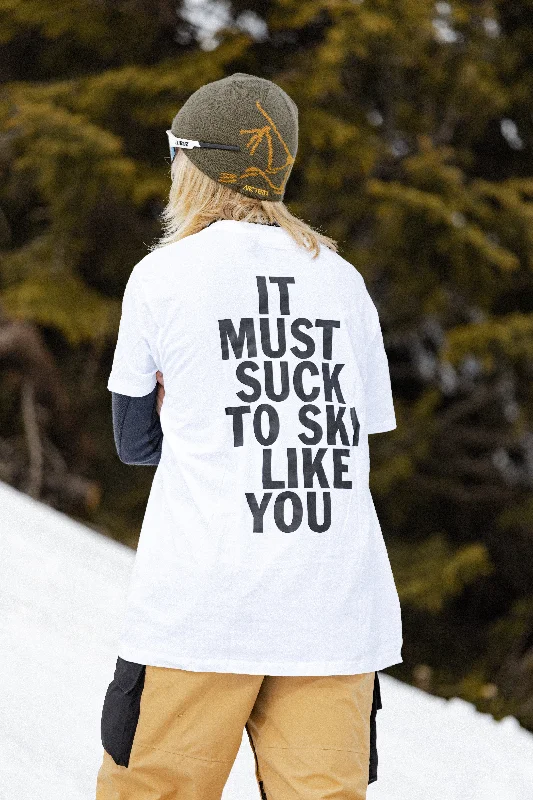 ""MUST SUCK TO SKI LIKE YOU"" T-SHIRT